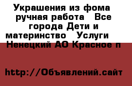 Украшения из фома  ручная работа - Все города Дети и материнство » Услуги   . Ненецкий АО,Красное п.